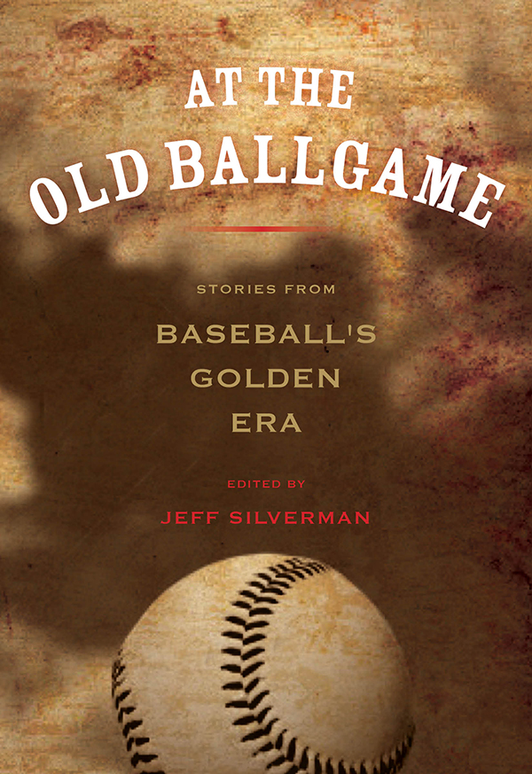 A T THE O LD B ALLGAME A T THE O LD B ALLGAME Stories from Baseballs Golden - photo 1