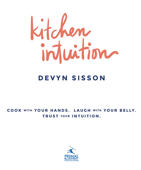 Kitchen Intuition Cook with your hands Laugh with your belly Trust your - photo 1