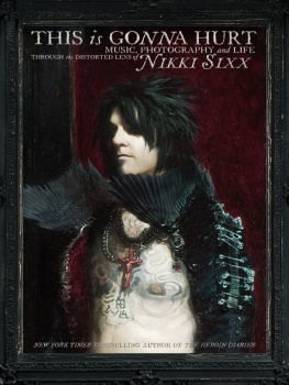 Sixx - This is gonna hurt: music, photography, and life through the distorted lens of Nikki Sixx