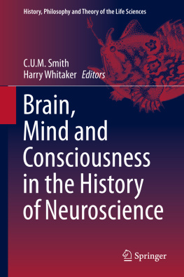 Smith C. U. M. Brain, Mind and Consciousness in the History of Neuroscience