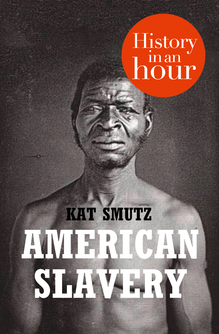 AMERICAN SLAVERY History in an Hour Kat Smutz History in an Hour is a - photo 1