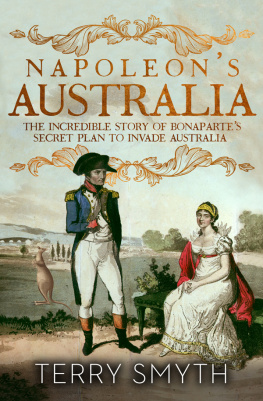 Smyth - Napoleons Australia: the incredible story of Bonapartes secret plan to invade Australia