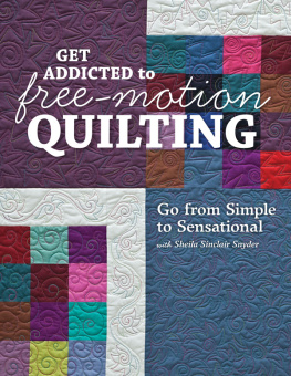 Snyder Get addicted to free-motion quilting: go from simple to sensational with Sheila Sinclair Snyder