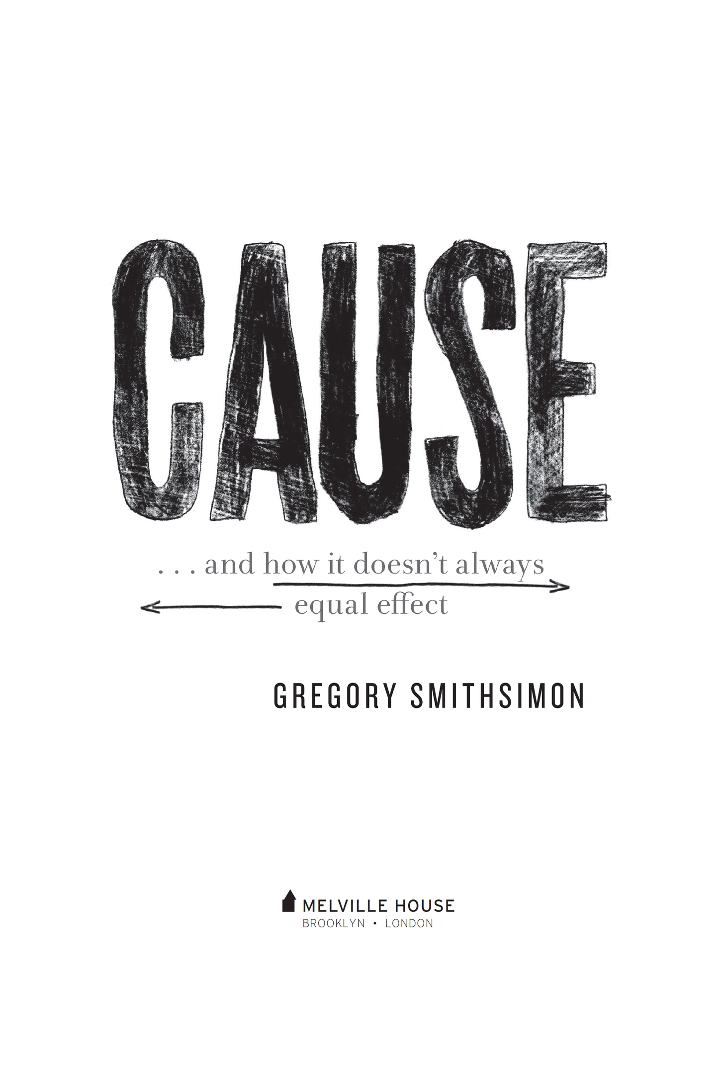 CAUSE Copyright 2018 by Gregory Smithsimon First Melville House Printing - photo 2