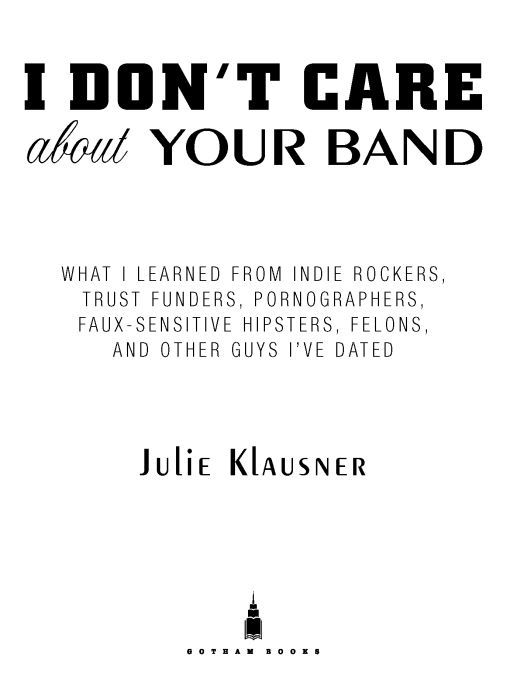 Table of Contents Praise for Julie Klausner and I Dont Care About Your Band - photo 1