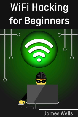 Wells - WiFi Hacking for Beginners: Learn Hacking by Hacking WiFi networks (Penetration testing, Hacking, Wireless Networks)