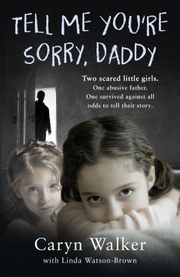 Walker Caryn Tell me youre sorry, daddy: two scared little girls. one abusive father. one survived against all odds to tell their story