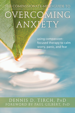 Tirch - The Compassionate-Mind Guide to Overcoming Anxiety: Using Compassion-Focused Therapy to Calm Worry, Panic, and Fear