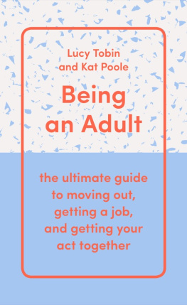 Tobin - BEING AN ADULT: the ultimate guide to moving out, getting a job, and getting your act together