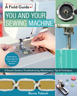 Tobisch - You and your sewing machine: a sewists guide to troubleshooting, maintenance, tips & techniques