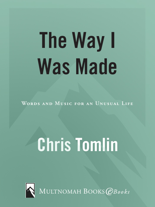 T HE W AY I W AS M ADE published by Multnomah Books 2005 by Chris Tomlin - photo 1