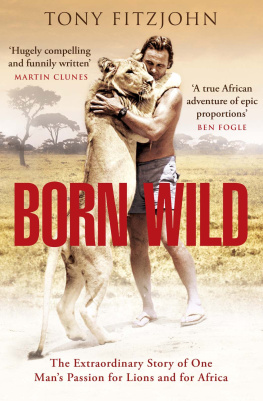 Tony Fitzjohn with Miles Bredin - Born wild: the extraordinary story of one mans passion for lions and for Africa