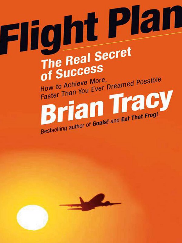 FLIGHT PLAN Other Books by Brian Tracy Goals Eat That Frog Maximum - photo 1