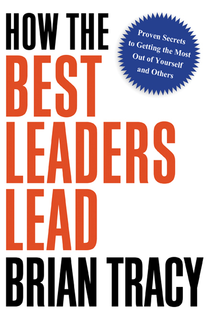 How the best leaders lead proven secrets to getting the most out of yourself and others - image 1