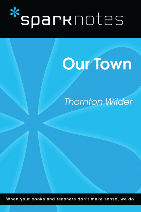 Our Town Thornton Wilder 2003 2007 by Spark Publishing This Spark Publishing - photo 1