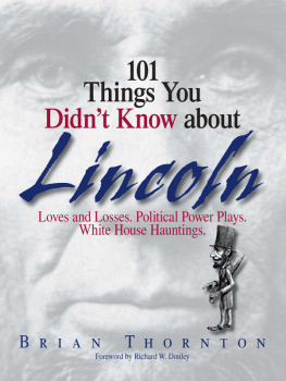 Thornton - 101 Things You Didnt Know About Lincoln: Loves And Losses! Political Power Plays! White House Hauntings!