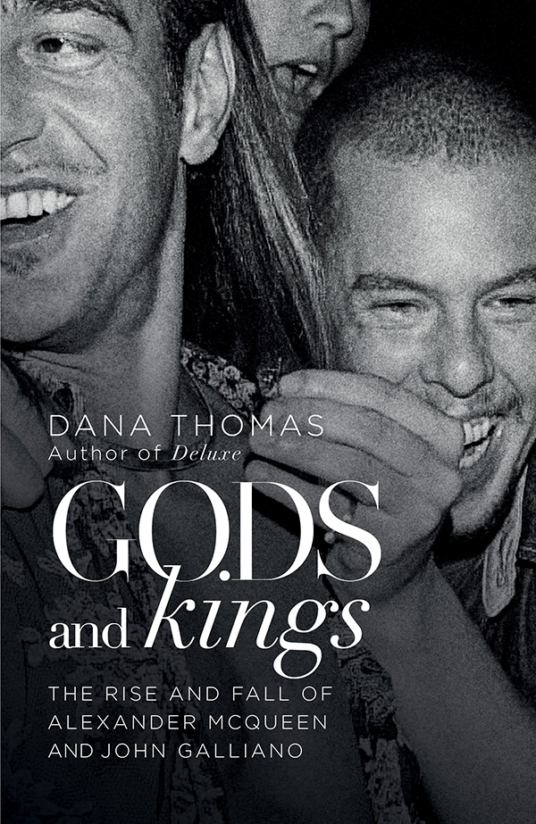 Contents Dana Thomas GODS AND KINGS The Rise and Fall of Alexander McQueen and - photo 1