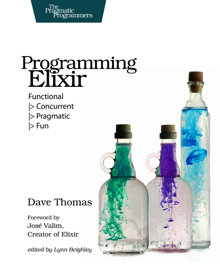 Programming Elixir Functional gt Concurrent gt Pragmatic gt Fun by - photo 1