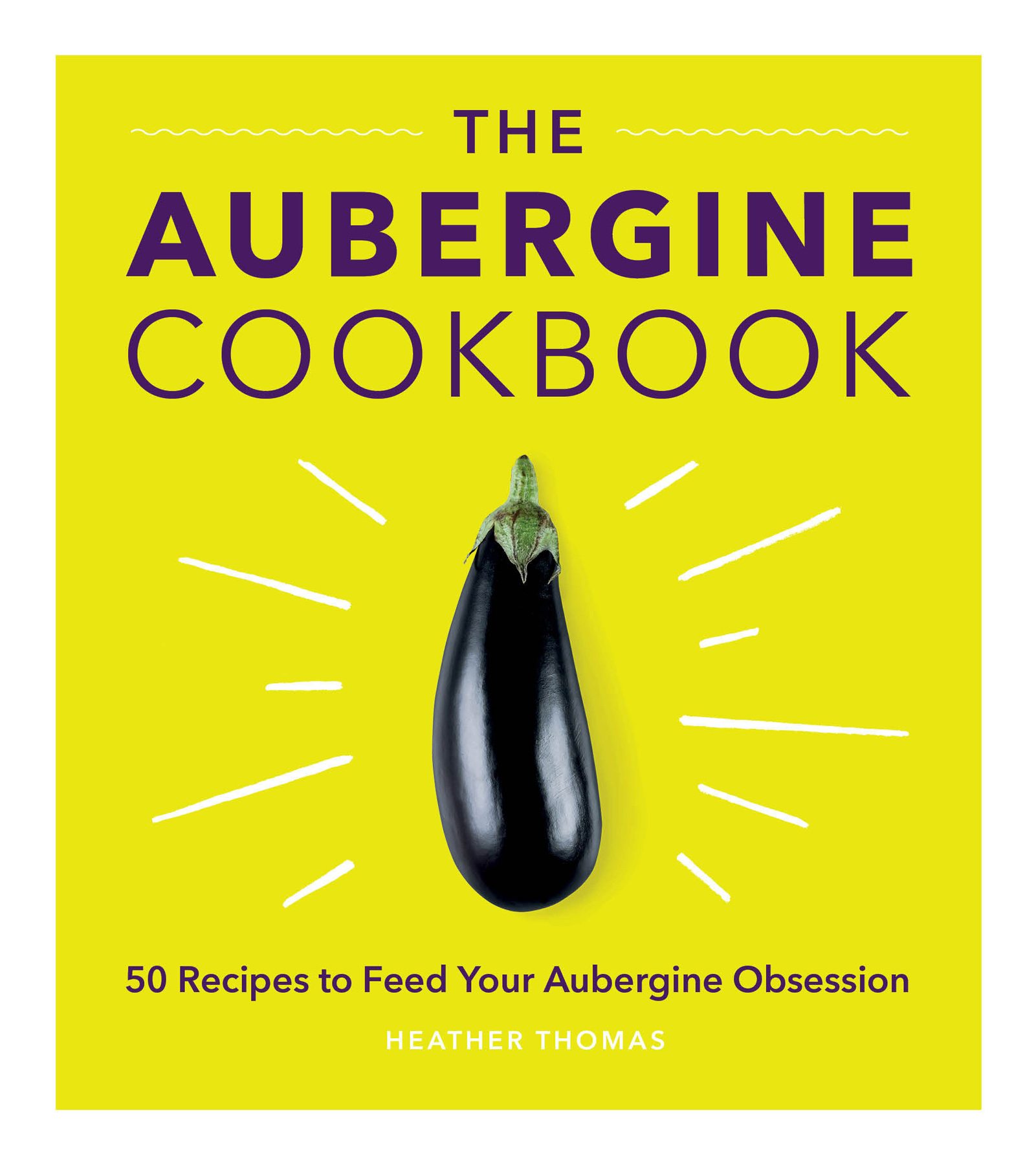 ABOUT THE BOOK Feed your aubergine obsession Discover surprising new ways to - photo 1