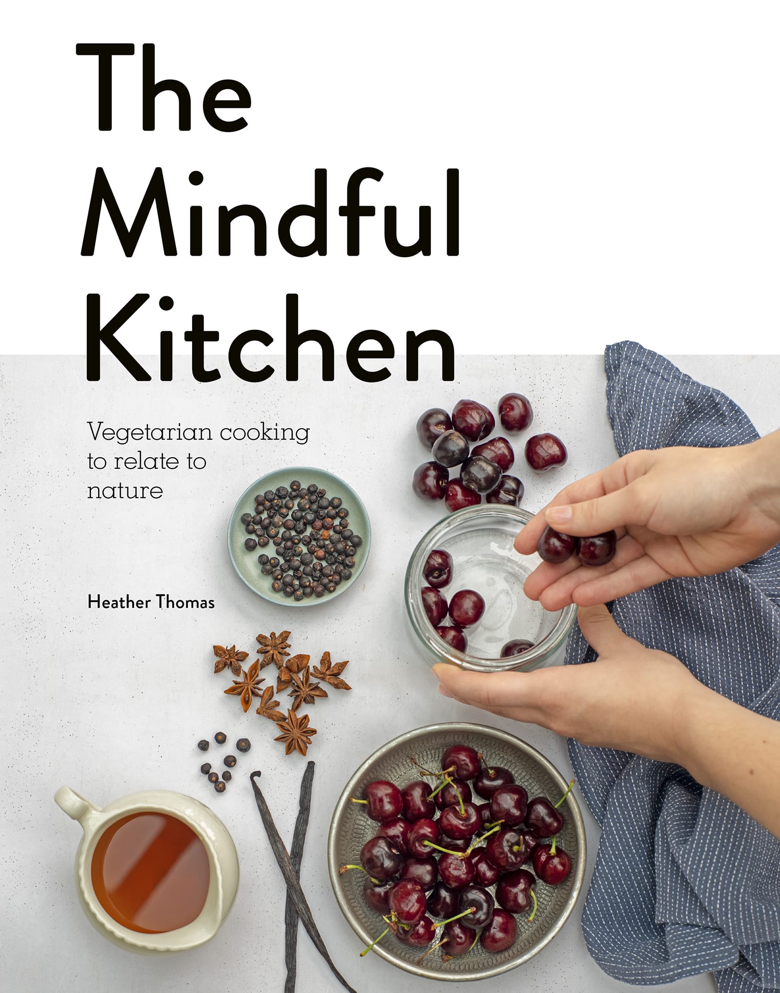 The Mindful Kitchen Vegetarian cooking to relate to nature Heather Thomas - photo 1