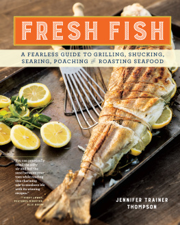 Thompson - Fresh Fish: a Fearless Guide to Grilling, Shucking, Roasting, Poaching, and Sauteing Seafood