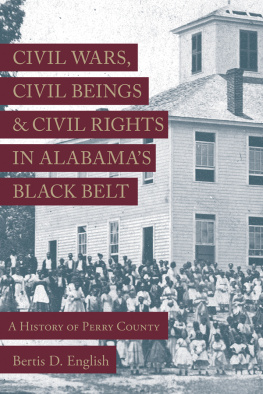 English Bertis D. - Civil Wars, Civil Beings and Civil Rights in Alabama’s Black Belt: A History of Perry County