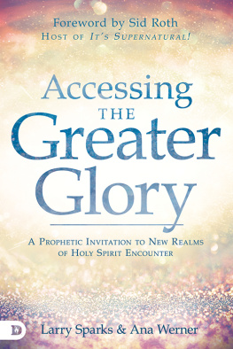 Sparks Larry - Accessing the greater glory: a prophetic invitation to new realms of Holy Spirit encounter