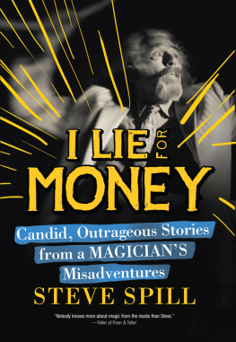 Spill - I lie for money: candid, outrageous stories from a magicians misadventures