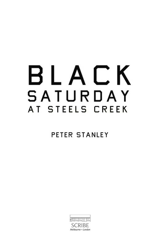 Scribe Publications BLACK SATURDAY AT STEELS CREEK Dr Peter Stanley is a - photo 1