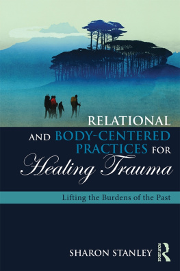 Stanley - Relational and body-centered practices for healing trauma: lifting the burdens of the past
