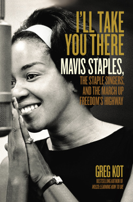 Staple Singers. - Ill Take You There: Mavis Staples, the Staple Singers, and the March Up Freedoms Highway
