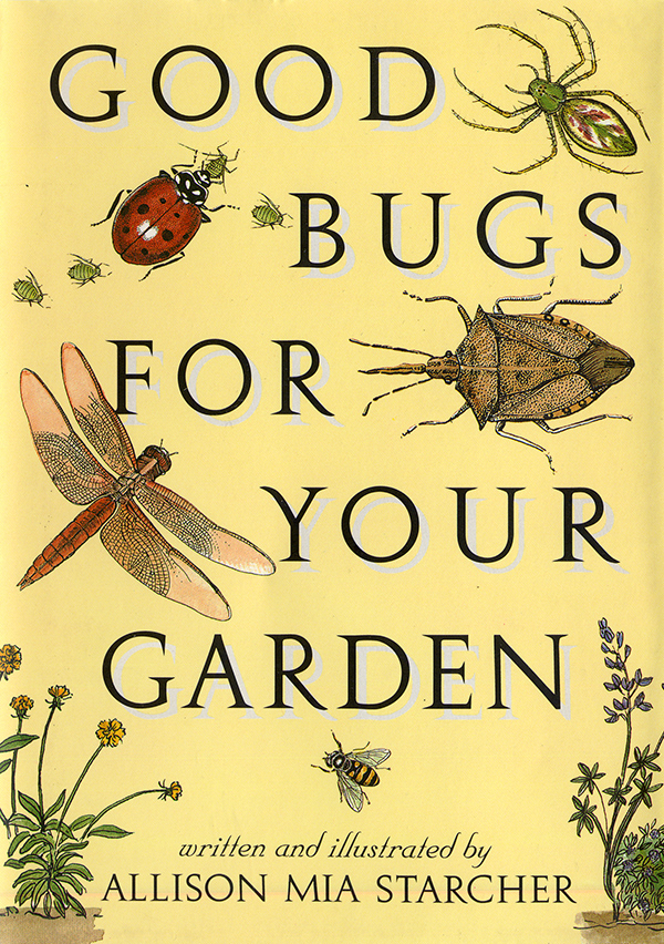 Good Bugs for Your Garden Written and Illustrated by Allison Mia Starcher - photo 1