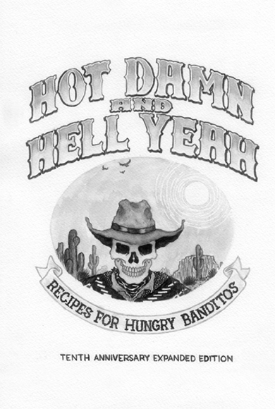 Hot Damn and Hell Yeah Recipes for Hungry Banditos 10th Anniversary - photo 1