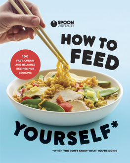 Spoon University - How to feed yourself: 100 fast, cheap, and reliable recipes for cooking when you dont know what youre doing