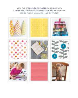 Spoonflower. The Spoonflower Handbook: DIY fabric, wallpaper, and wrapping paper for a DIY world