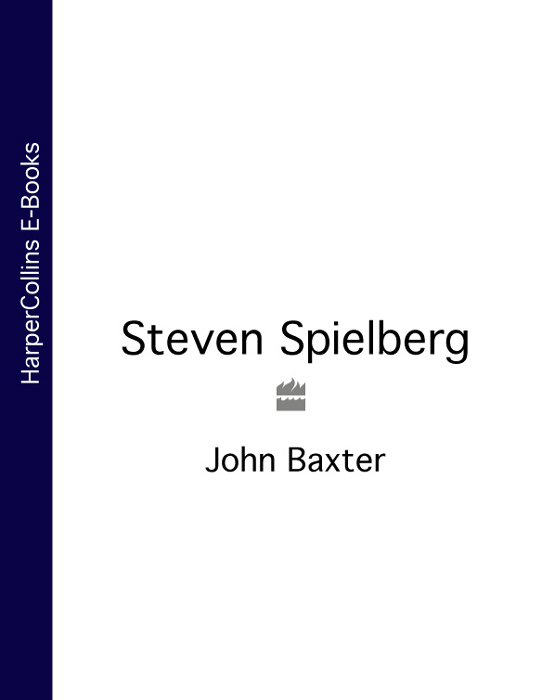 The Unauthorised Biography STEVEN SPIELBERG JOHN BAXTER 1 - photo 1