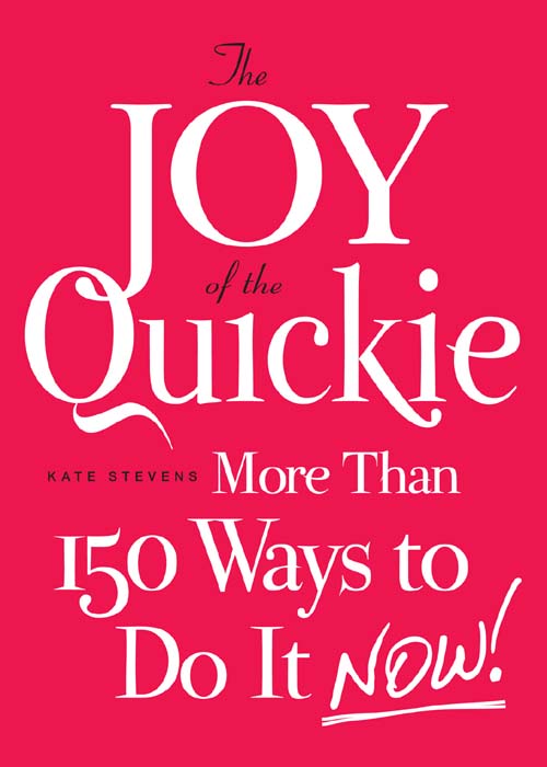 The Joy of the Quickie More Than 150 Ways to Do It Now - image 1