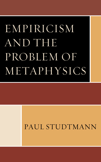 Empiricism and the Problem of Metaphysics Paul Studtmann LEXINGTON BOOKS A - photo 1