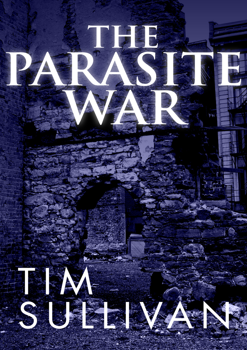 The Parasite War Tim Sullivan For Fiona Contents Acknowledgments Thanks to - photo 1