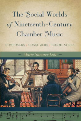 Sumner Lott The social worlds of nineteenth-century chamber music: composers, consumers, communities