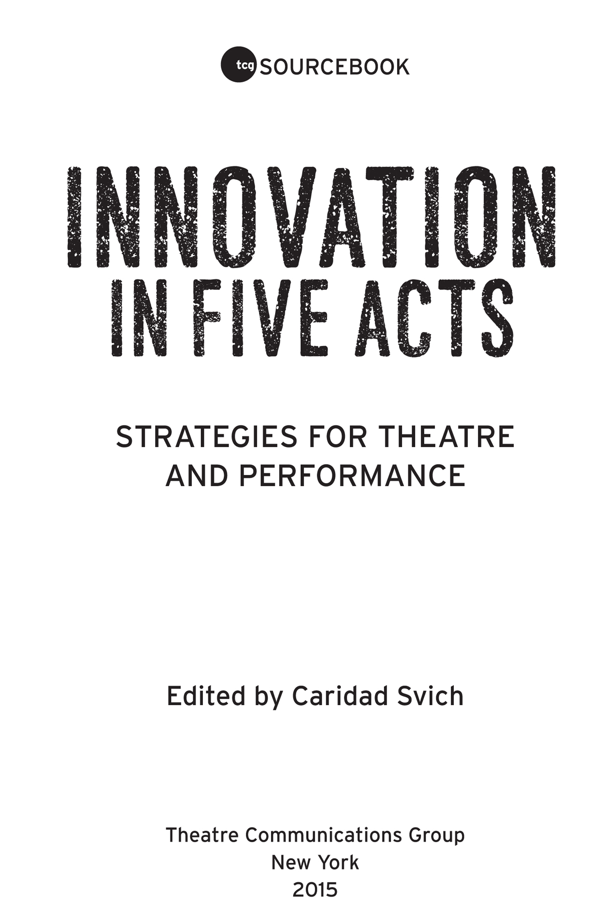 Copyright 2015 by Theatre Communications Group Inc Innovation in Five Acts - photo 2