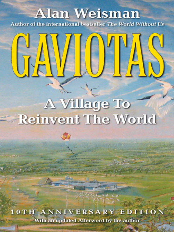 gaviotas gaviotas A VILLAGE TO REINVENT THE WORLD Alan Weisman - photo 1