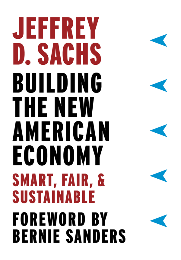 BUILDING THE NEW AMERICAN ECONOMY JEFFREY D SACHS Foreword by BERNIE - photo 1