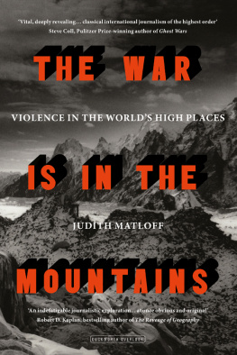 Judith Matloff The War Is in the Mountains: Violence in the Worlds High Places