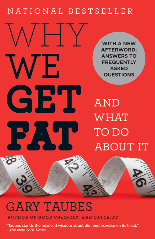 Praise for Gary Taubes and WHY WE GET FAT Taubess critique is so pointed - photo 1