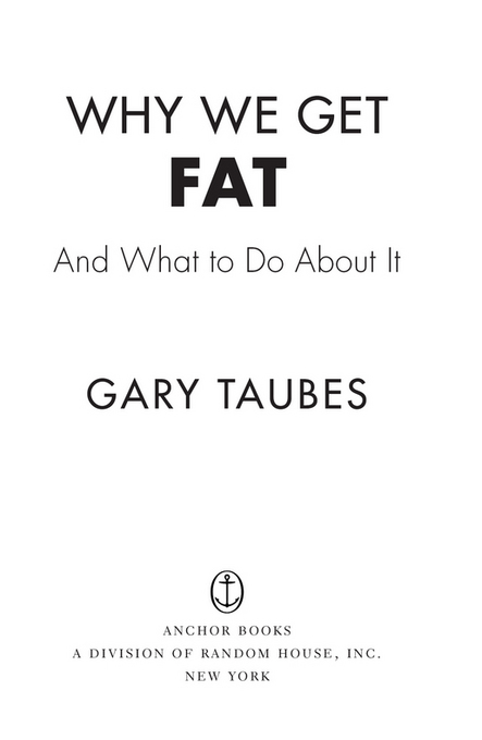 FIRST ANCHOR BOOKS EDITION DECEMBER 2011 Copyright 2010 2011 by Gary Taubes - photo 3