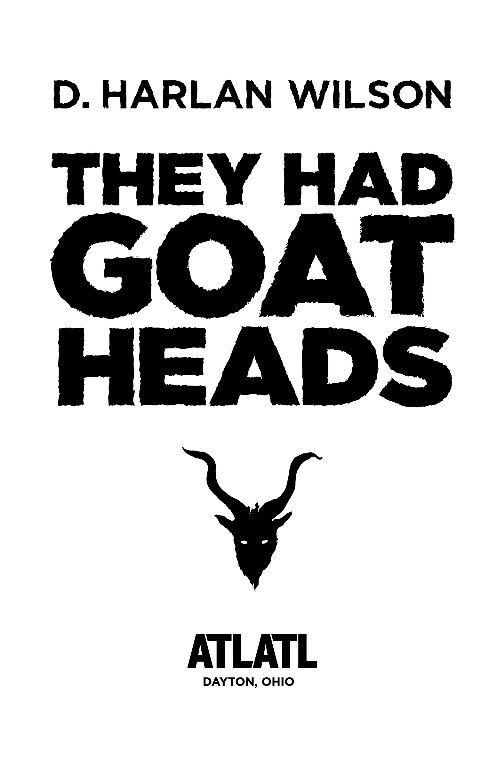 They Had Goat Heads Copyright 2010 by D Harlan Wilson ISBN-10 0982628129 - photo 1