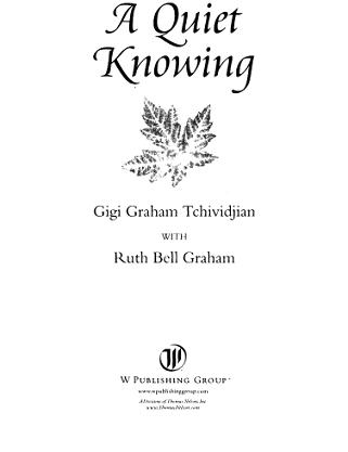 A QUIET KNOWING Copyright 2001 Ruth Bell Graham and Gigi Graham Tchividjian - photo 1