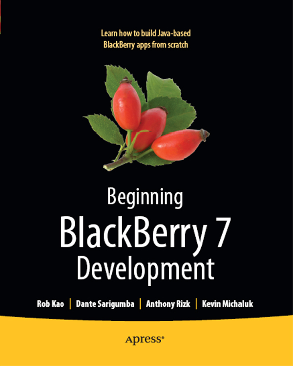 Beginning Blackberry 7 Development Copyright 2011 by Robert Kao and Dante - photo 1