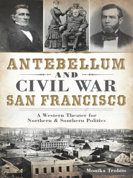 Trobits Antebellum and Civil War San Francisco: a western theater for northern & southern politics